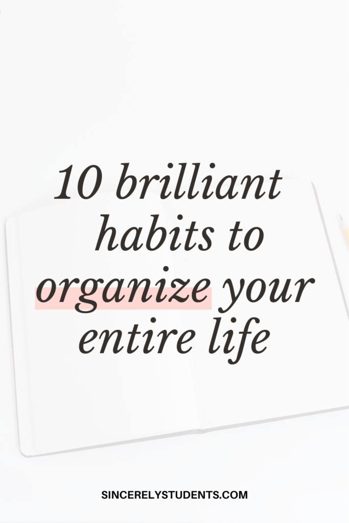 Learn how to organize your entire life with 10 brilliant habits.